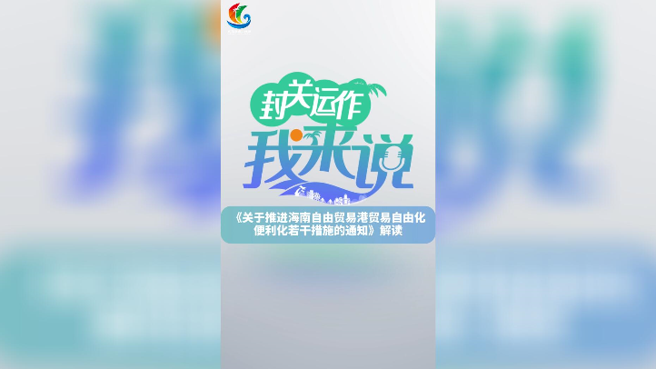 封關(guān)運(yùn)作我來(lái)說(shuō)⑥丨解讀推進(jìn)海南自貿(mào)港貿(mào)易自由化便利化若干措施