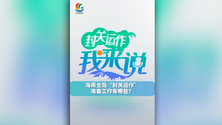 封關(guān)運(yùn)作我來(lái)說(shuō)?丨 海南全島封關(guān)運(yùn)作準(zhǔn)備工作有哪些？